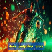 deia palpites cruz do dia